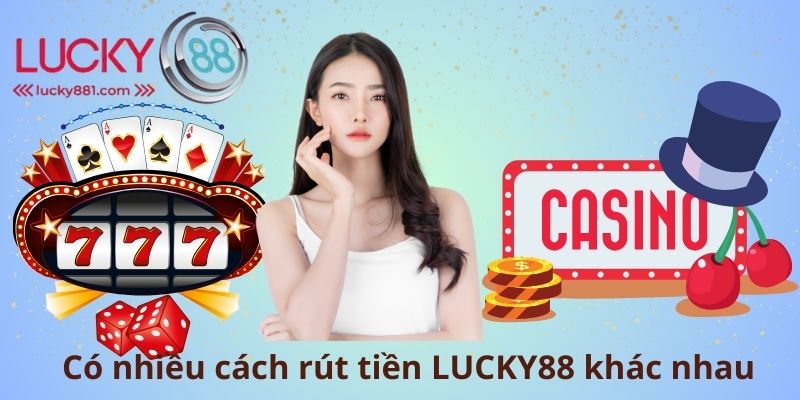Có nhiều cách rút tiền LUCKY88 khác nhau