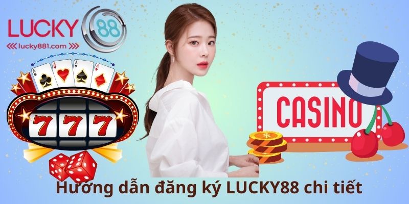 Hướng dẫn đăng ký LUCKY88 chi tiết