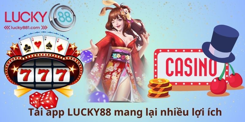 Tải app LUCKY88 mang lại nhiều lợi ích